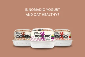 Are Nomadic yogurt and oat healthy
